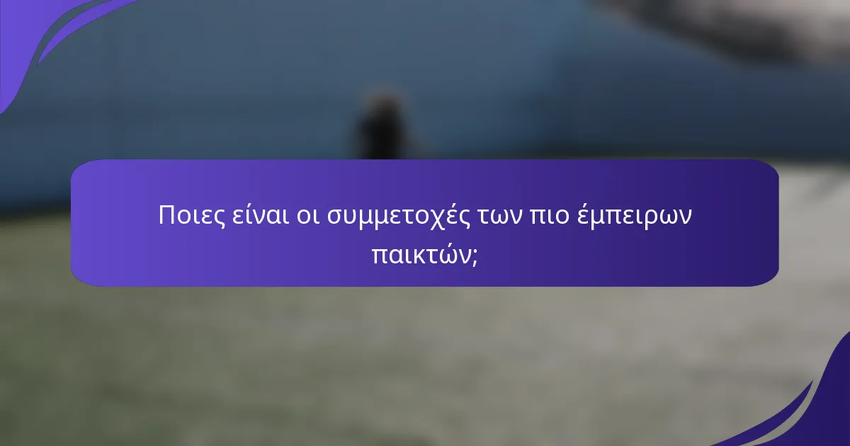 Ποιες είναι οι συμμετοχές των πιο έμπειρων παικτών;