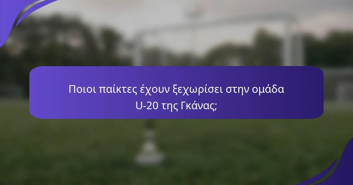 Ποιοι παίκτες έχουν ξεχωρίσει στην ομάδα U-20 της Γκάνας;