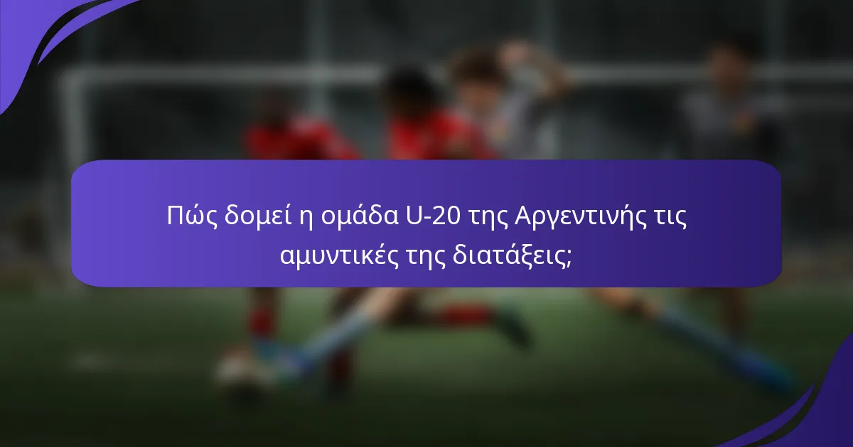 Πώς δομεί η ομάδα U-20 της Αργεντινής τις αμυντικές της διατάξεις;