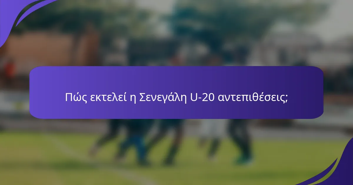 Πώς εκτελεί η Σενεγάλη U-20 αντεπιθέσεις;